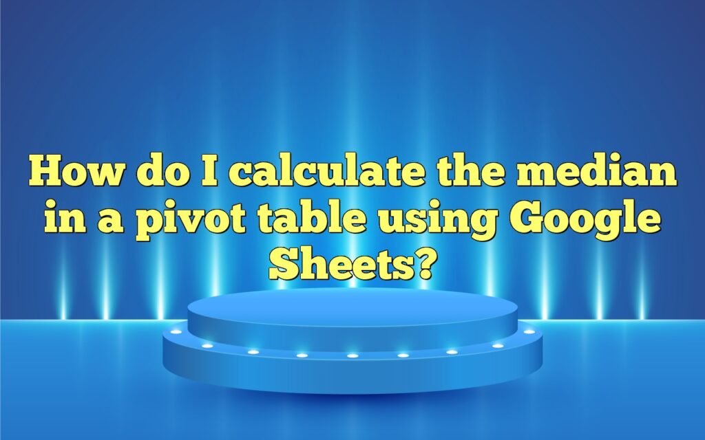 How do I calculate the median in a pivot table using Google Sheets?