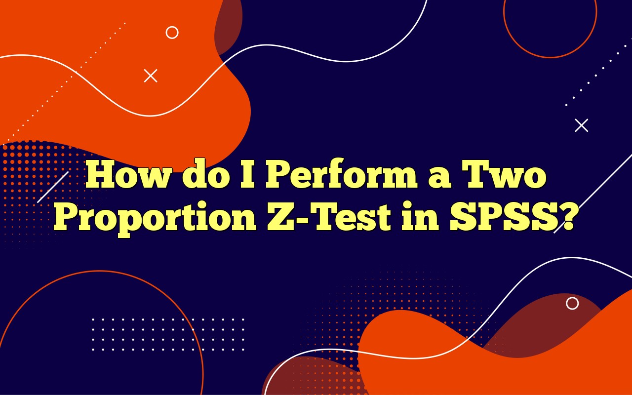 How Do I Perform A Two Proportion Z-Test In SPSS?