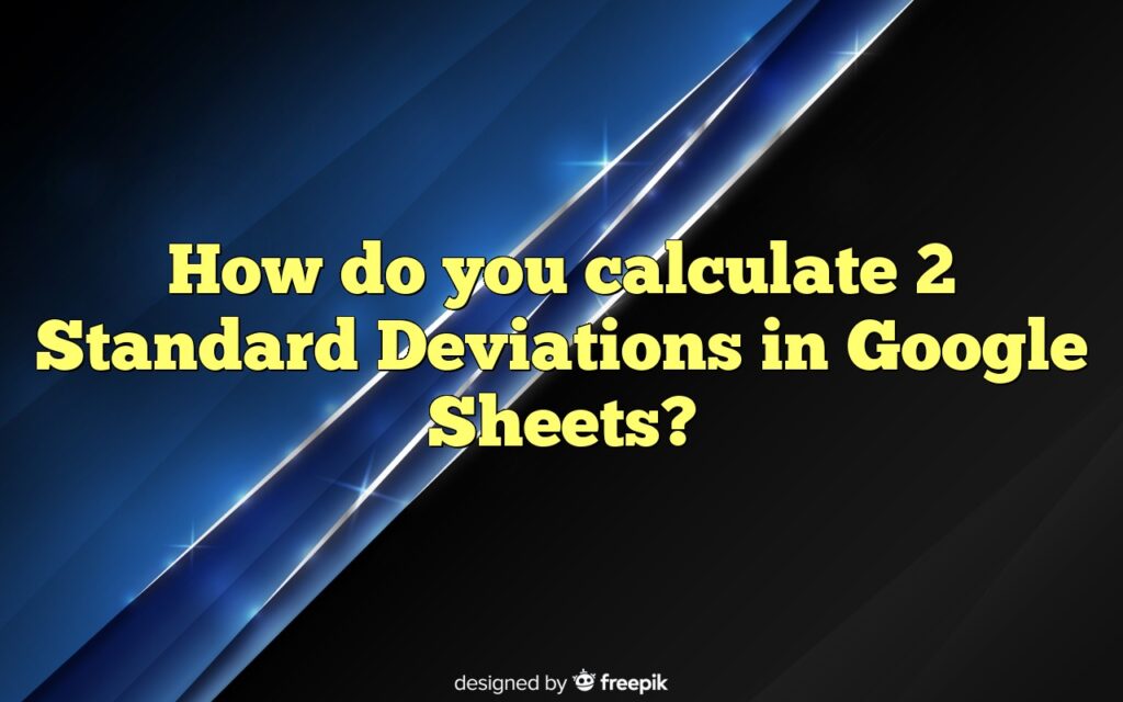 How do you calculate 2 Standard Deviations in Google Sheets?