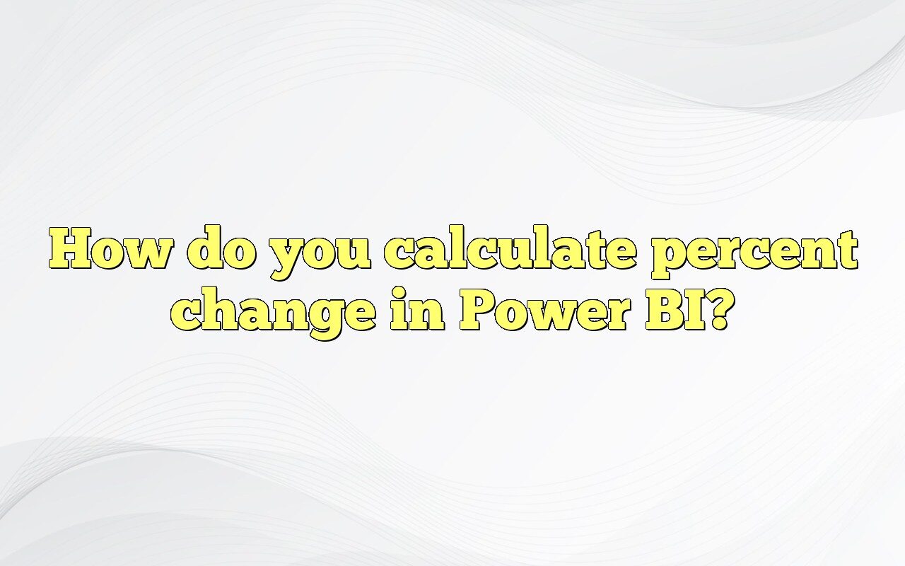 How Do You Calculate Percent Change In Power BI?