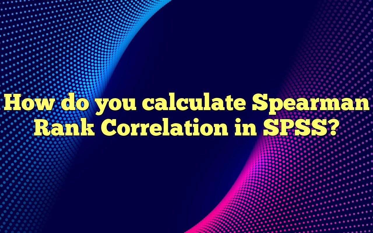How To Calculate Spearman Rank Correlation In SPSS: A Step-by-Step Guide