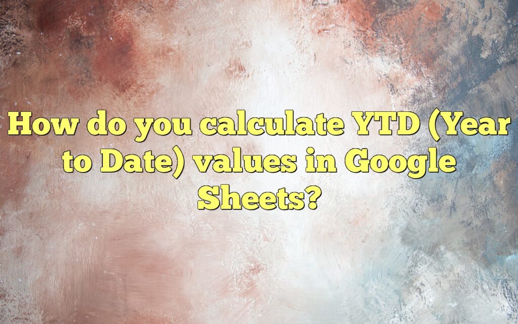 How do you calculate YTD (Year to Date) values in Google Sheets?
