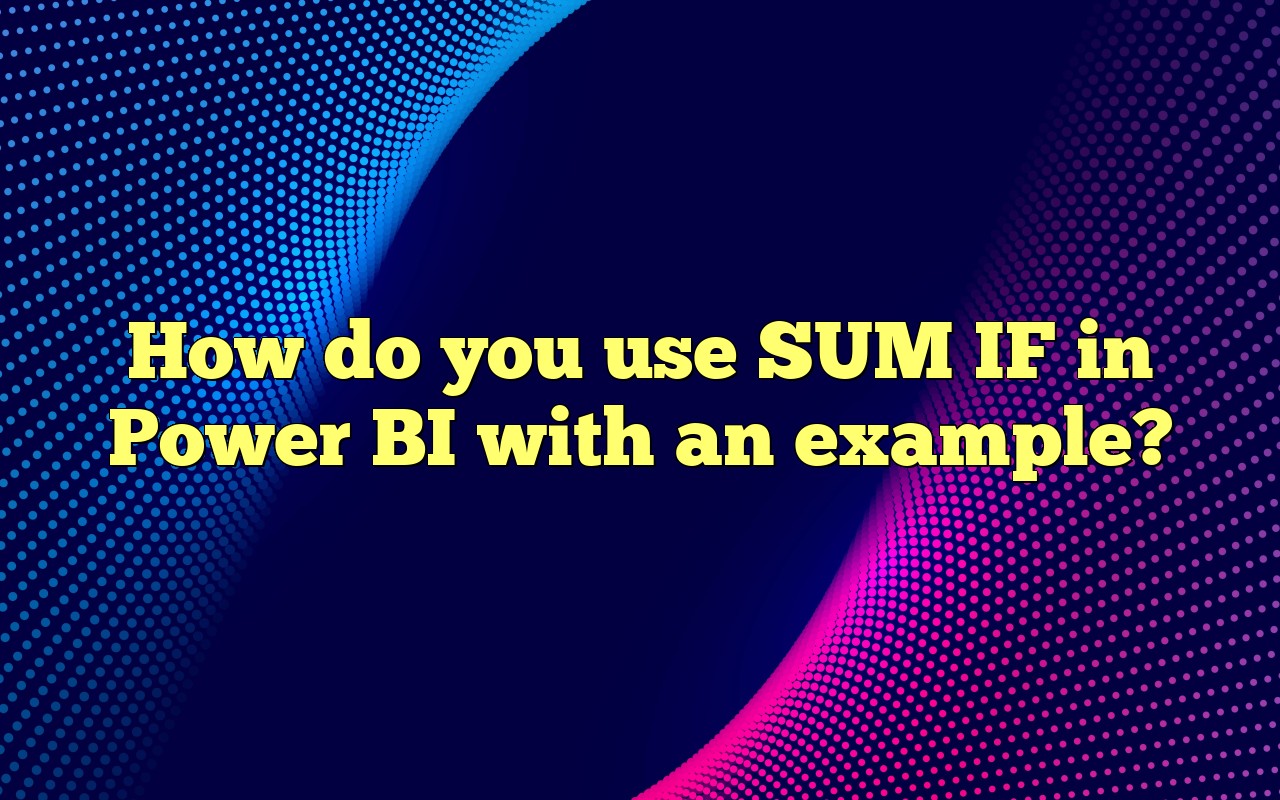 How do you use sum if in power bi with an example 