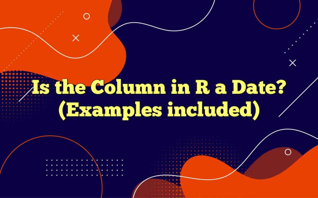 Is the Column in R a Date? (Examples included)