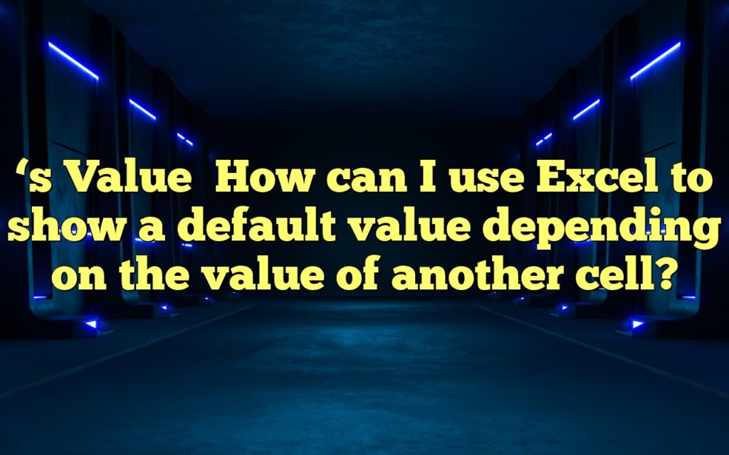 ‘s ValueHow can I use Excel to show a default value depending on the value of another cell?