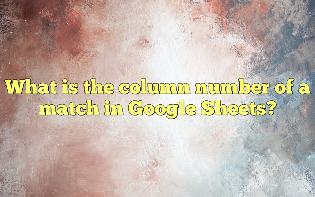 What is the column number of a match in Google Sheets?
