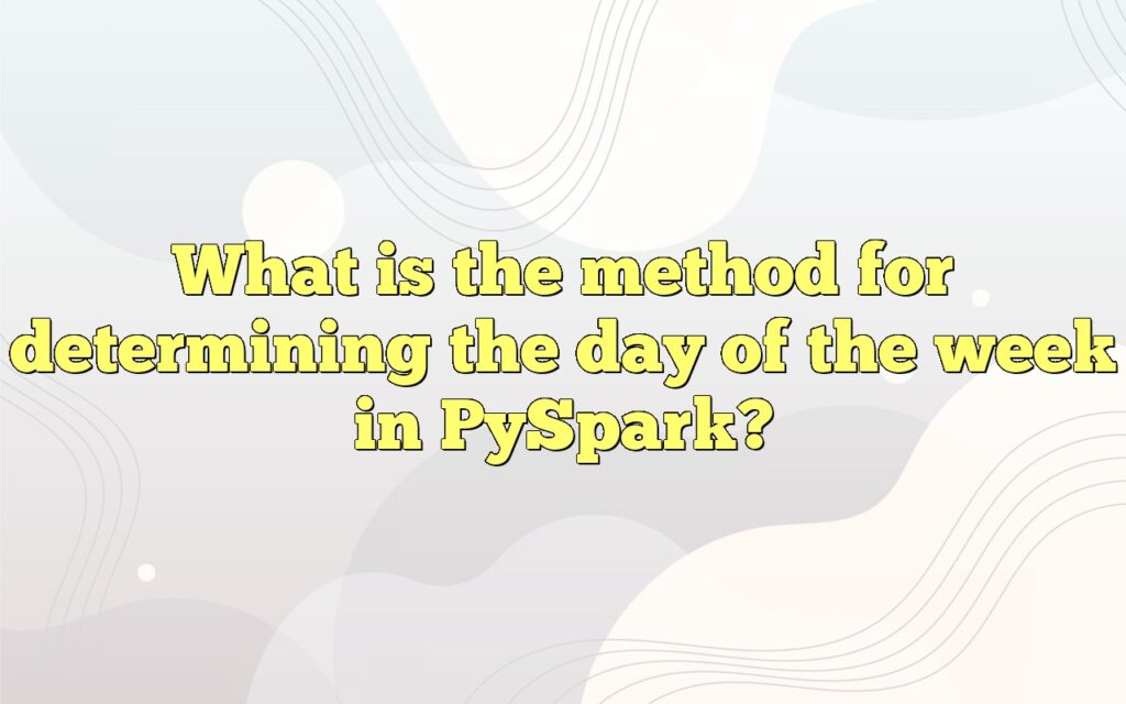 What is the method for determining the day of the week in PySpark?