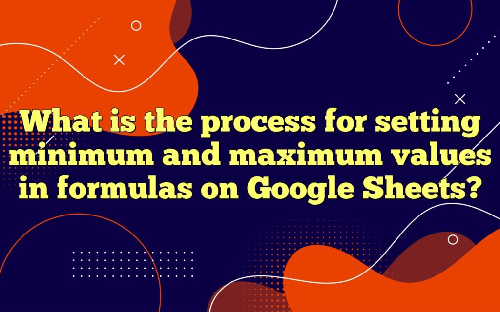 What is the process for setting minimum and maximum values in formulas on Google Sheets?