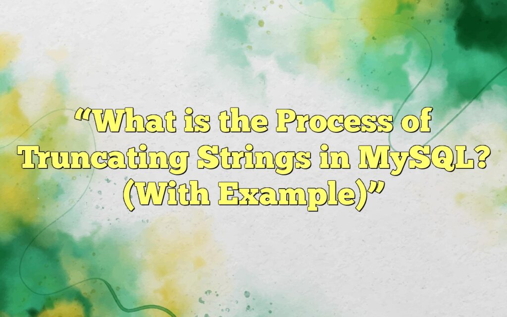 “What is the Process of Truncating Strings in MySQL? (With Example)”
