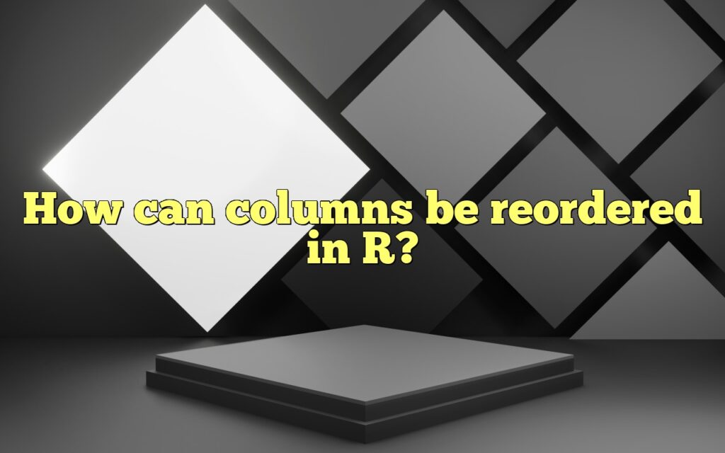 How can columns be reordered in R?