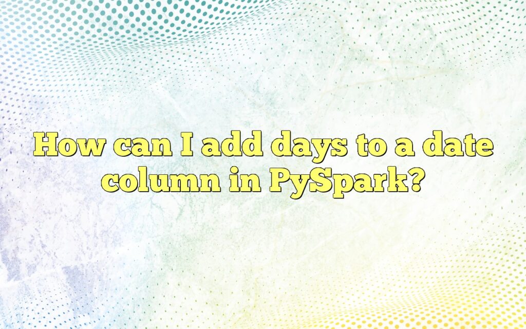 How can I add days to a date column in PySpark?