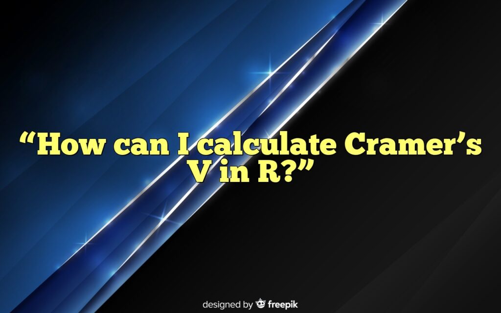 “How can I calculate Cramer’s V in R?”