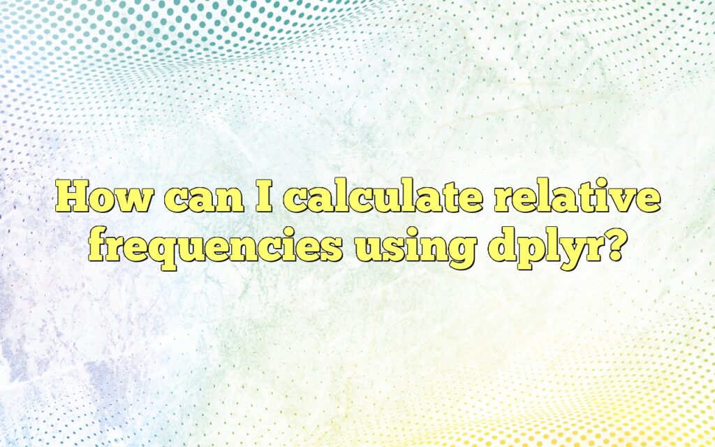How can I calculate relative frequencies using dplyr?