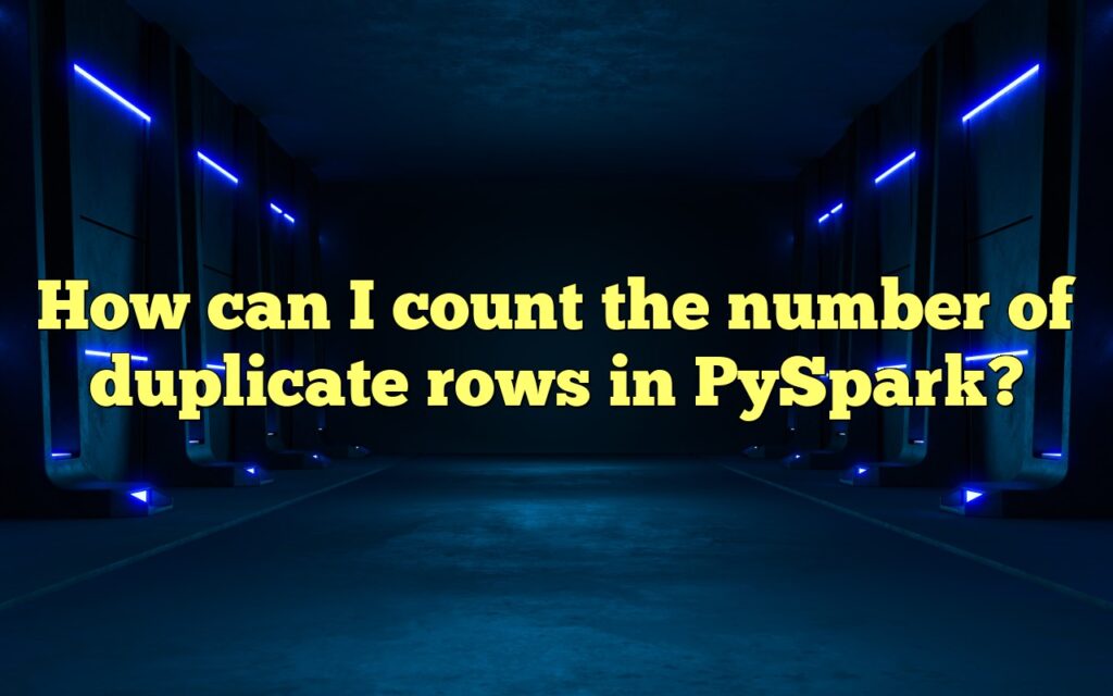 How can I count the number of duplicate rows in PySpark?