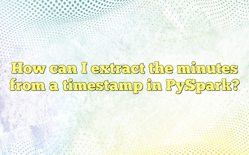 How can I extract the minutes from a timestamp in PySpark?