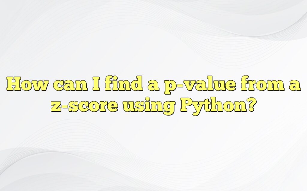 How Can I Find A P-value From A Z-score Using Python?