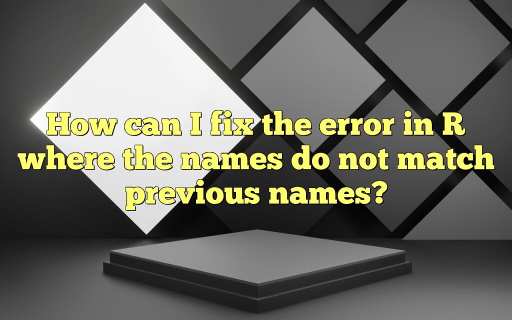 How can I fix the error in R where the names do not match previous names?