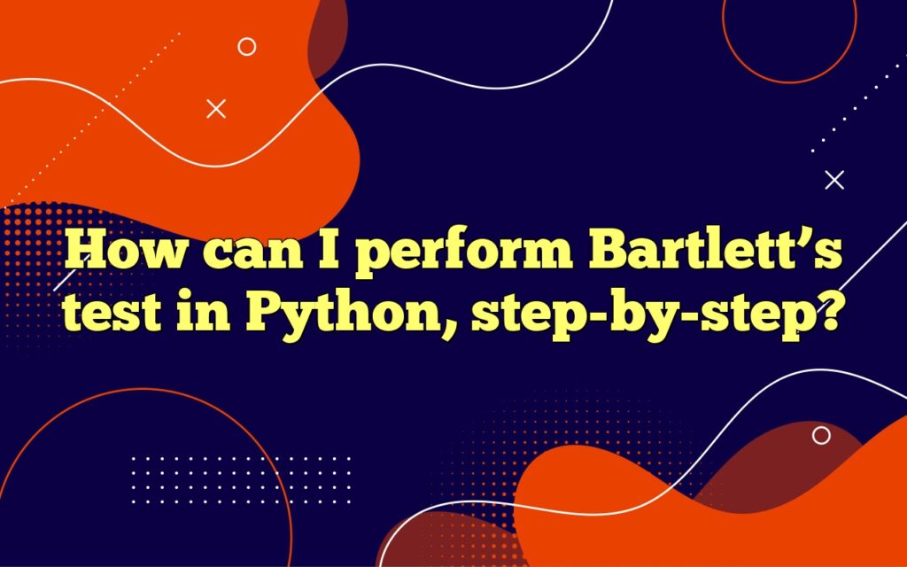 How can I perform Bartlett’s test in Python, step-by-step?