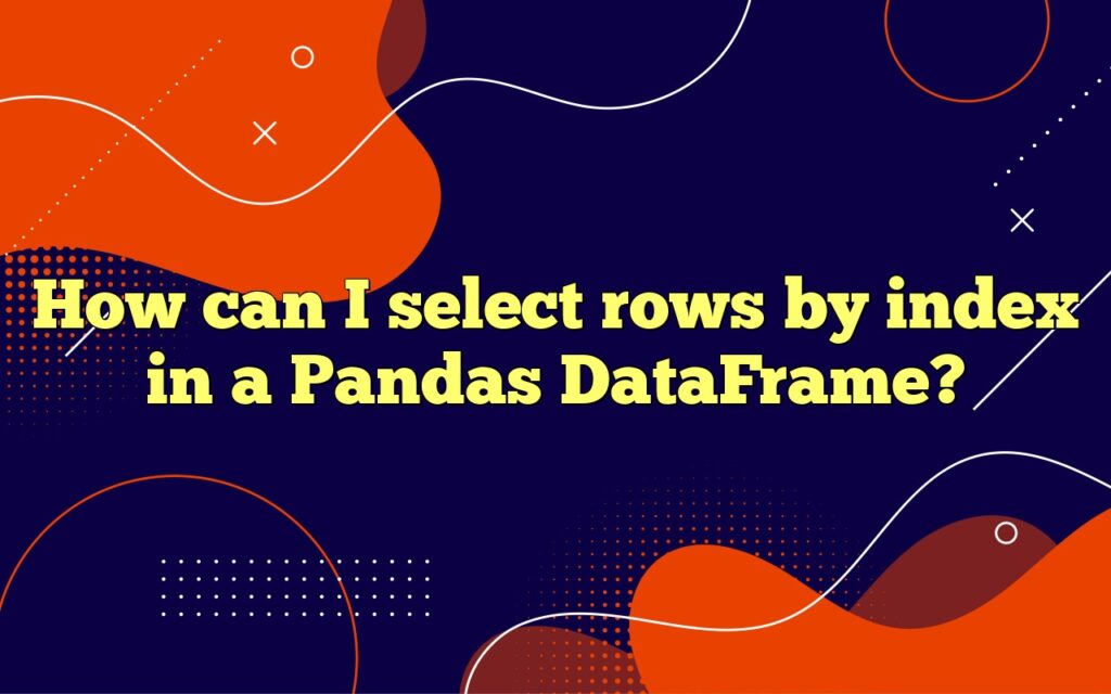 How can I select rows by index in a Pandas DataFrame?