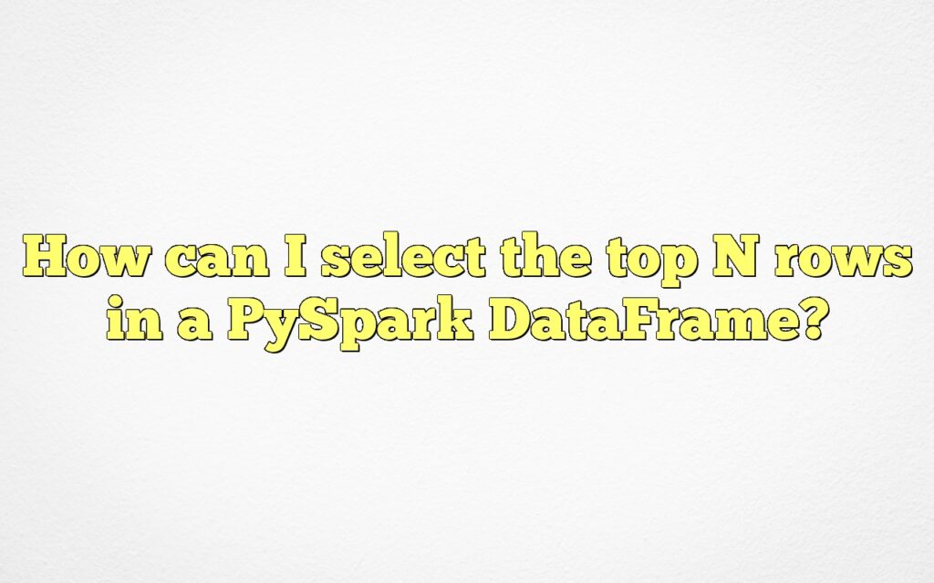 How can I select the top N rows in a PySpark DataFrame?