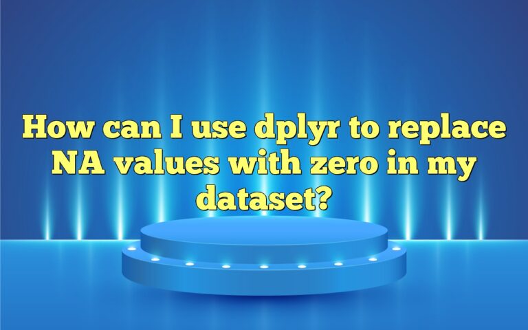 How Can I Use Dplyr To Replace NA Values With Zero In My Dataset?