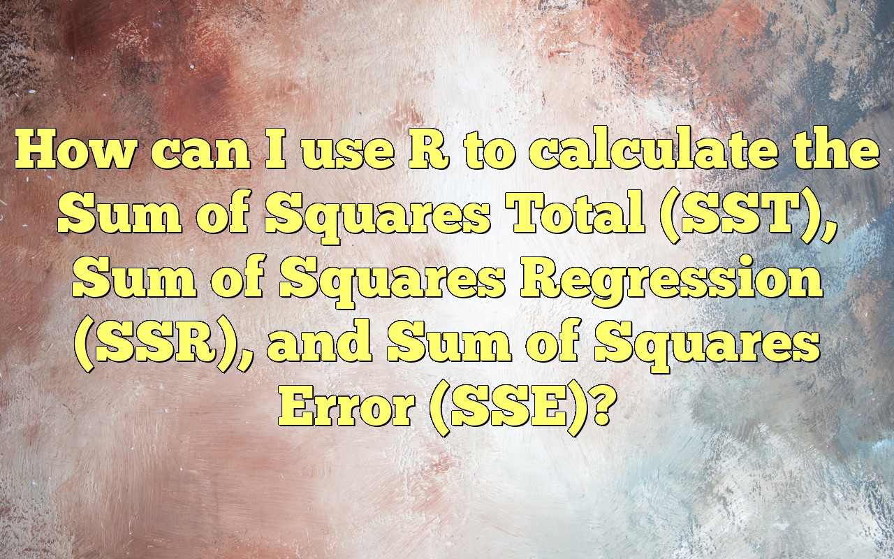 How Can I Use R To Calculate The Sum Of Squares Total Sst Sum Of Squares Regression Ssr 7893