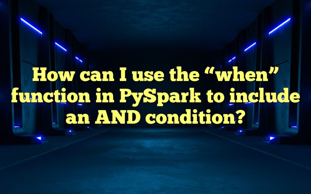 How can I use the “when” function in PySpark to include an AND condition?