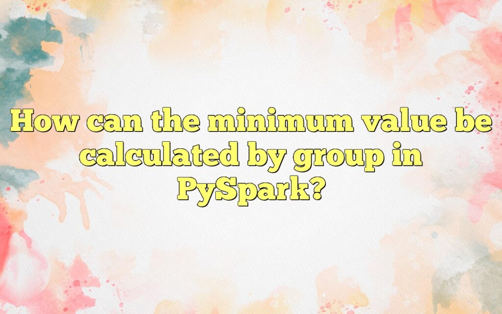 How can the minimum value be calculated by group in PySpark?