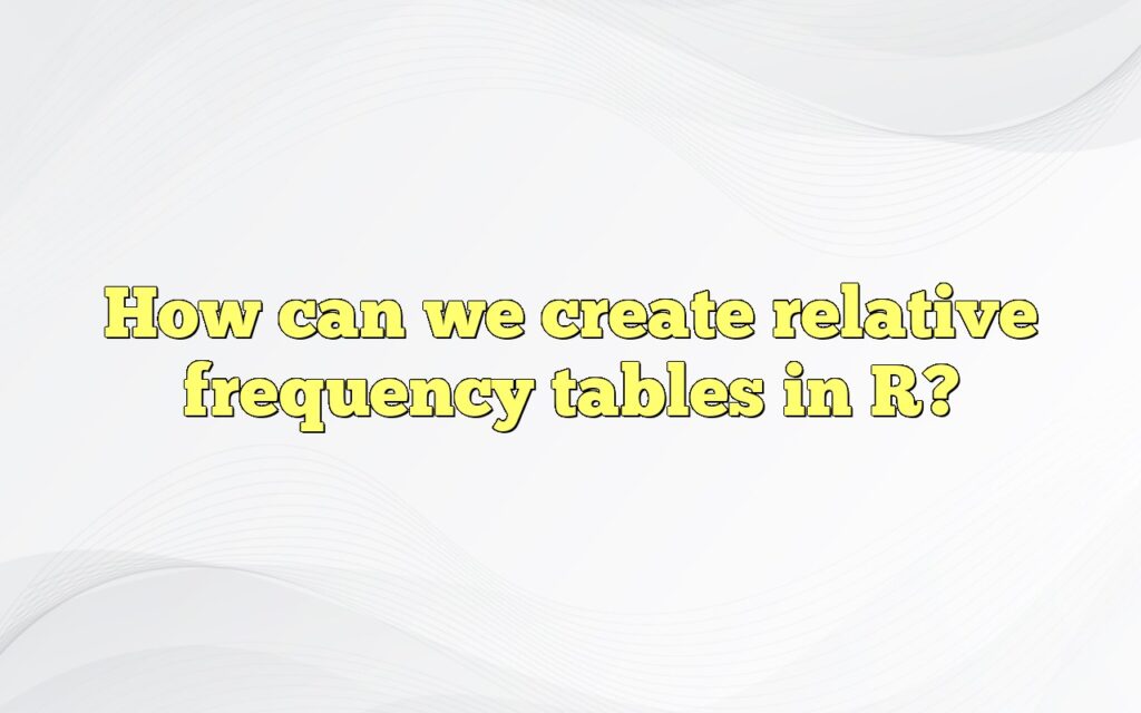 How can we create relative frequency tables in R?
