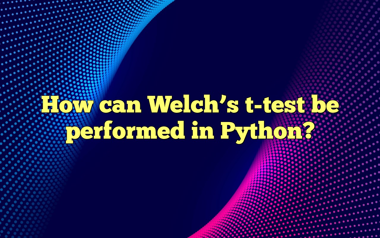 How Can Welch's T-test Be Performed In Python?