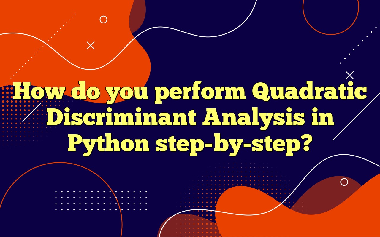 How Do You Perform Quadratic Discriminant Analysis In Python Step-by-step?