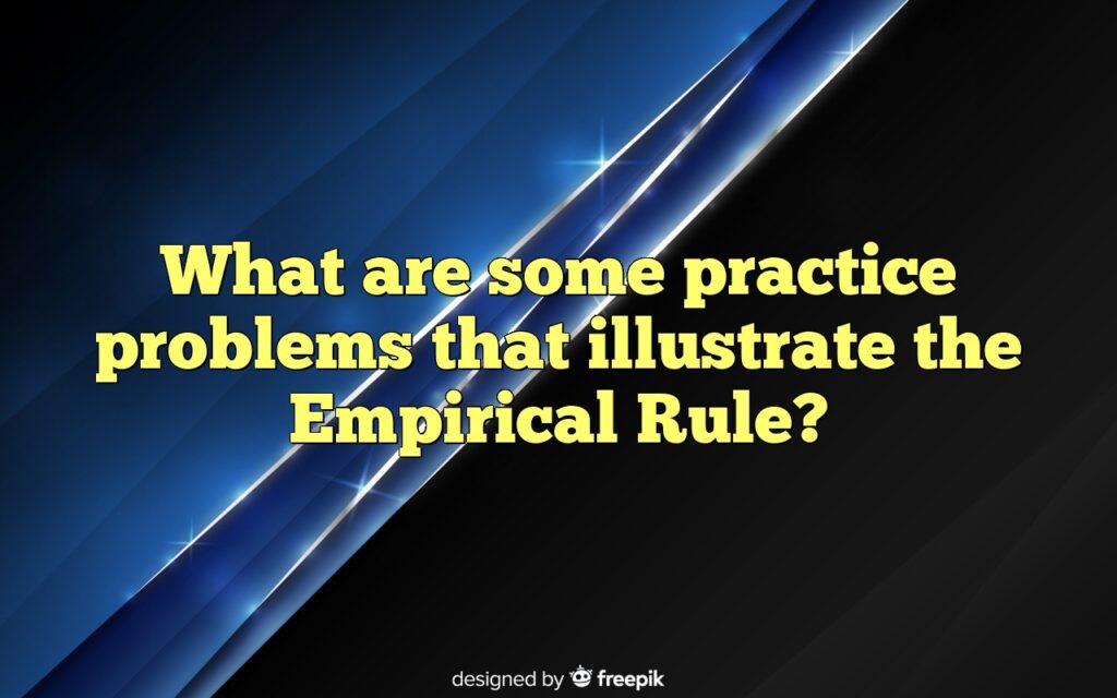 What are some practice problems that illustrate the Empirical Rule?
