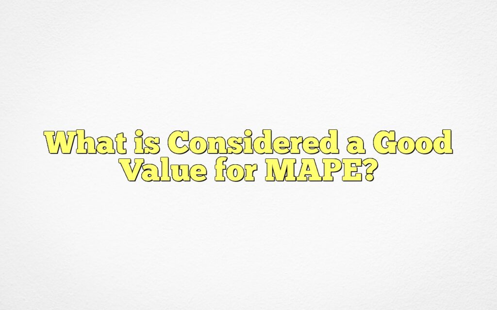 What is Considered a Good Value for MAPE?