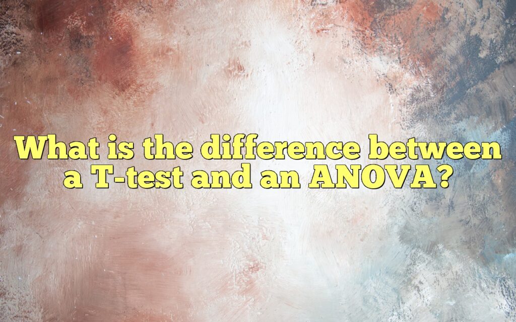 What is the difference between a T-test and an ANOVA?