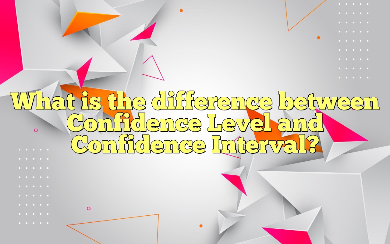 What Is The Difference Between Confidence Level And Confidence Interval?