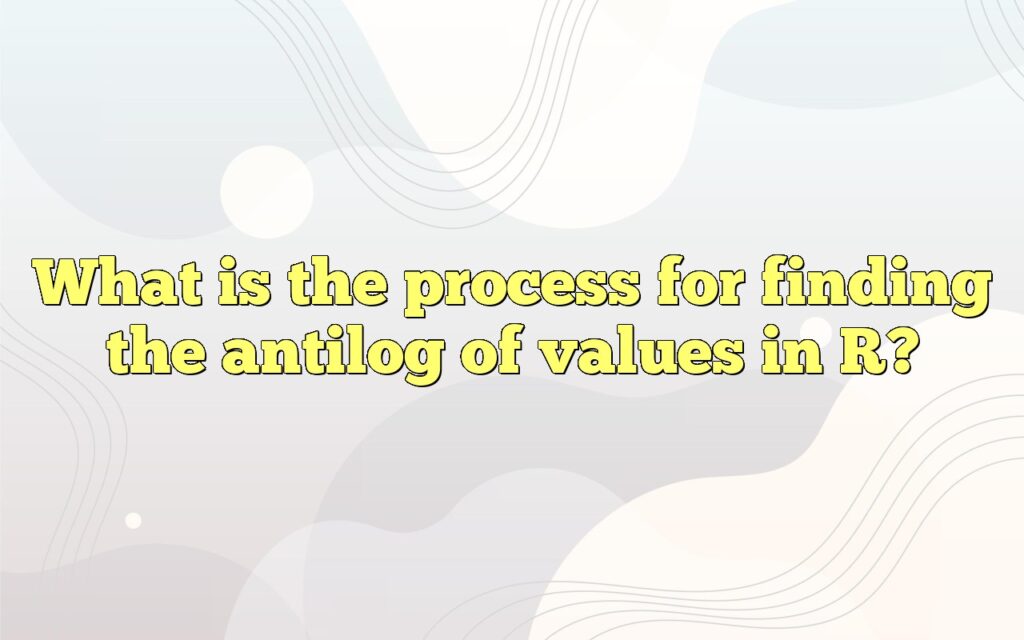 What is the process for finding the antilog of values in R?