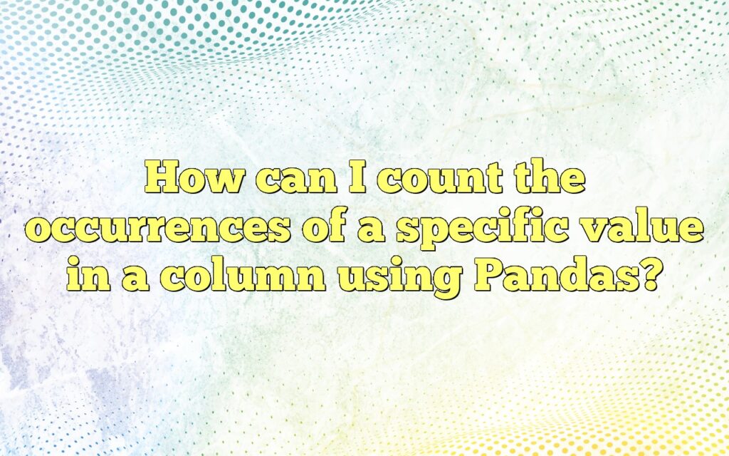 How can I count the occurrences of a specific value in a column using Pandas?