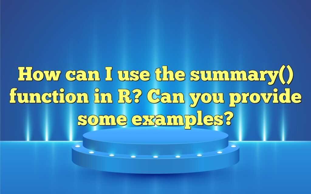 How can I use the summary() function in R? Can you provide some examples?