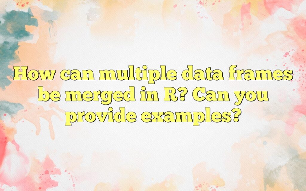 How can multiple data frames be merged in R? Can you provide examples?