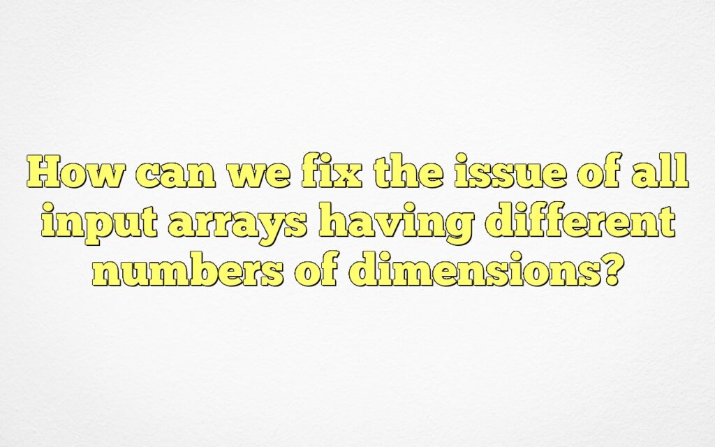 How can we fix the issue of all input arrays having different numbers of dimensions?