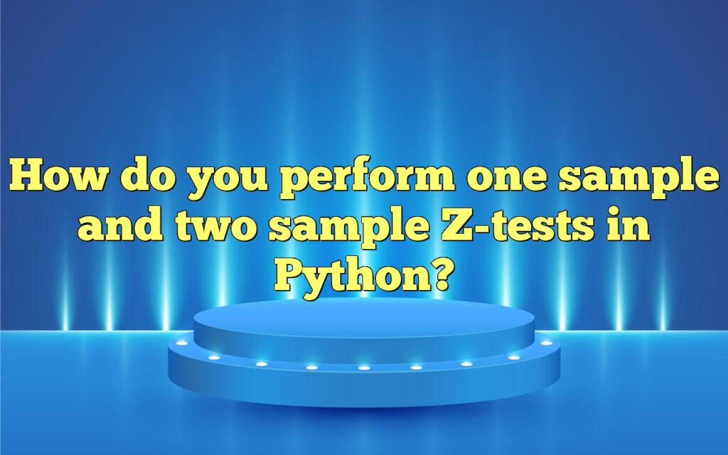 How Do You Perform One Sample And Two Sample Z-tests In Python?