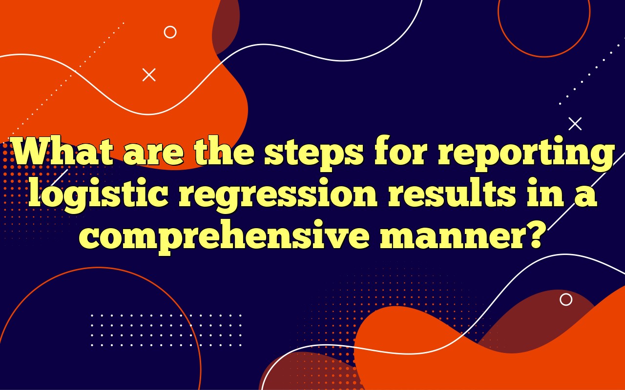 What Are The Steps For Reporting Logistic Regression Results In A ...