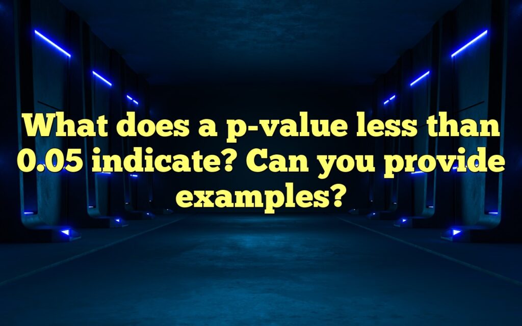 What Does A P-value Less Than 0.05 Indicate? Can You Provide Examples?