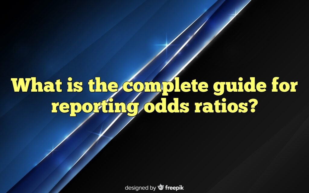 What is the complete guide for reporting odds ratios?