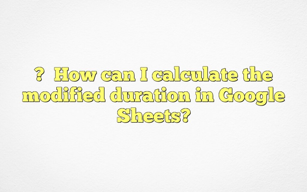 ?

How can I calculate the modified duration in Google Sheets?