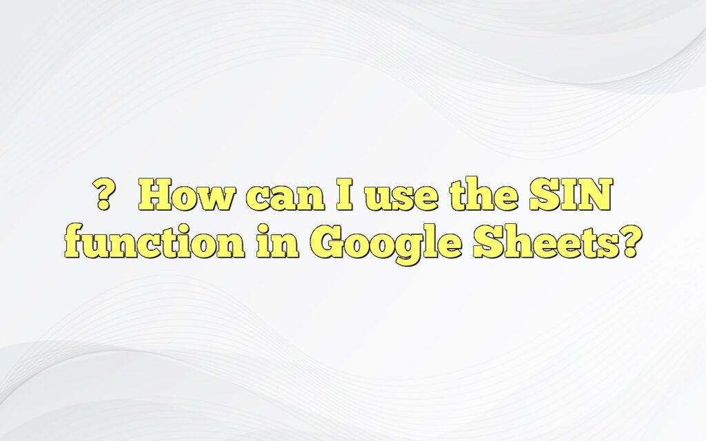 ?How can I use the SIN function in Google Sheets?