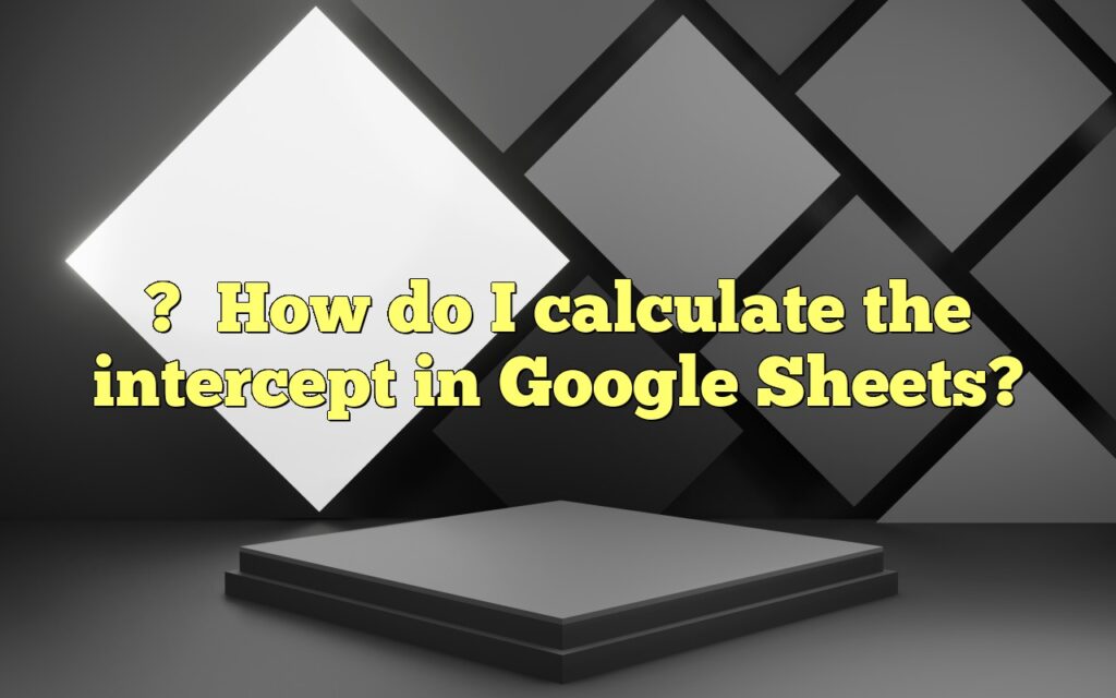 ?How do I calculate the intercept in Google Sheets?