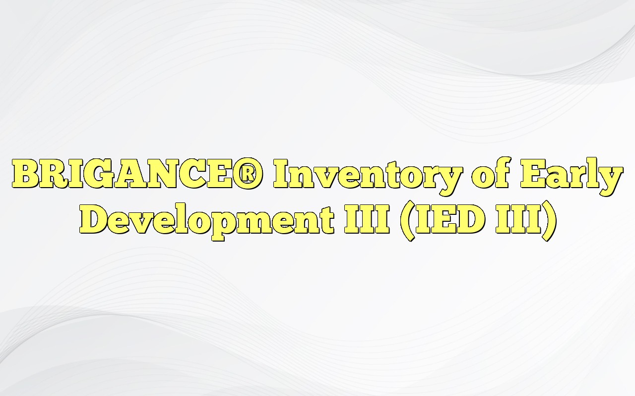 BRIGANCE® Inventory Of Early Development III (IED III)