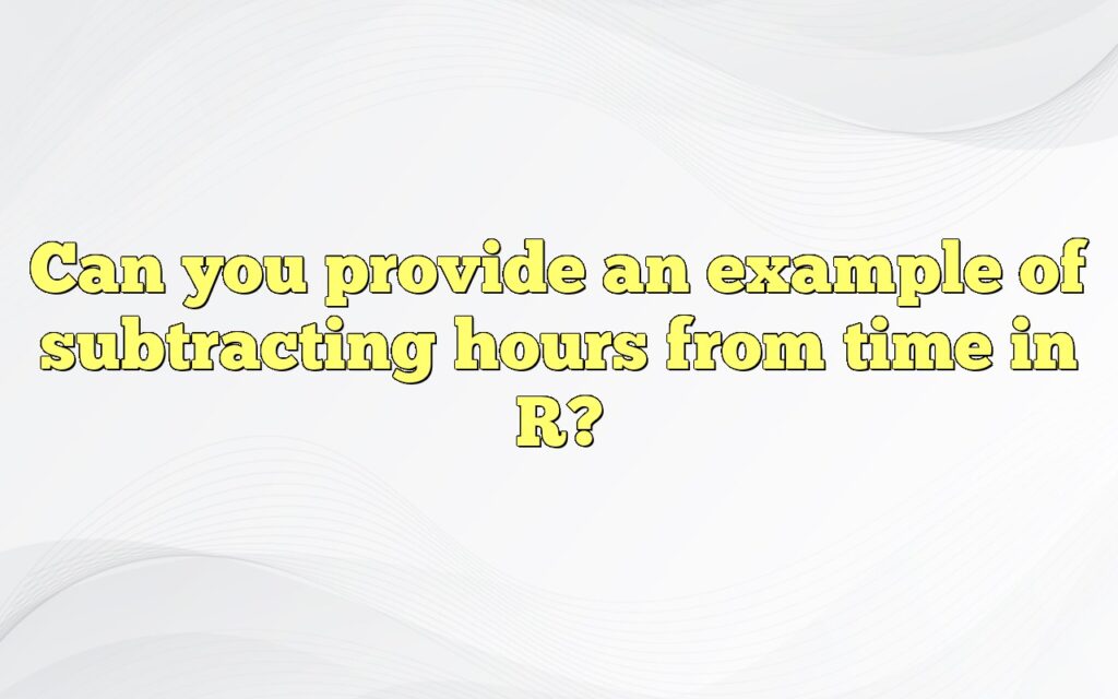 Can you provide an example of subtracting hours from time in R?