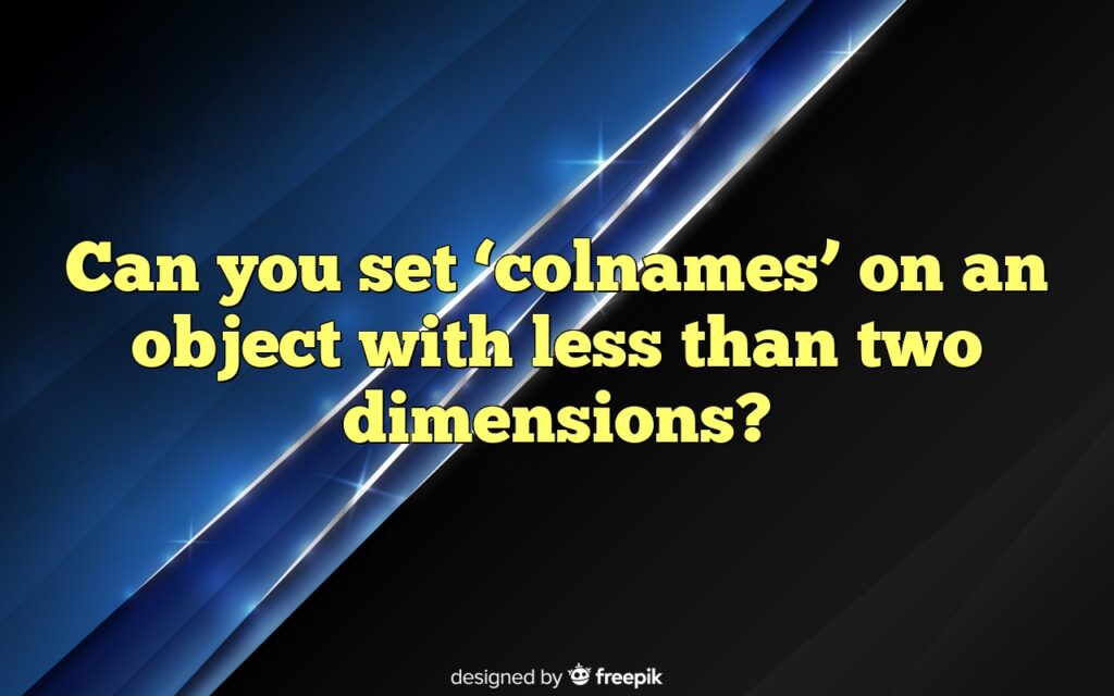 Can you set ‘colnames’ on an object with less than two dimensions?